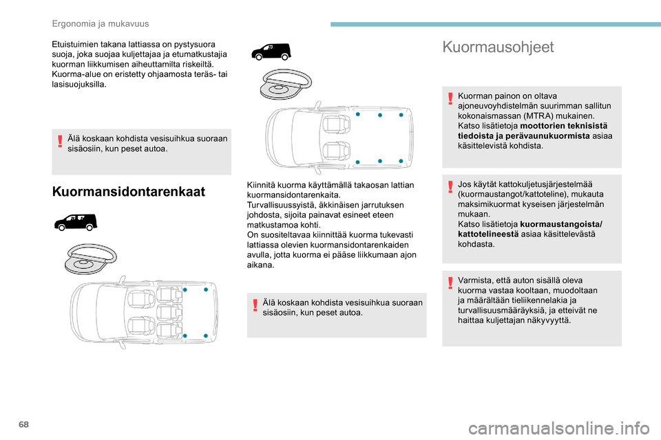 Peugeot Partner 2019 Omistajan käsikirja (in Finnish) 68
Etuistuimien takana lattiassa on pystysuora
suoja, joka suojaa kuljettajaa ja etumatkustajia
kuorman liikkumisen aiheuttamilta riskeiltä.
Kuorma-alue on eristetty ohjaamosta teräs- tai
lasisuo Peugeot Partner 2019 Omistajan käsikirja (in Finnish) 68
Etuistuimien takana lattiassa on pystysuora
suoja, joka suojaa kuljettajaa ja etumatkustajia
kuorman liikkumisen aiheuttamilta riskeiltä.
Kuorma-alue on eristetty ohjaamosta teräs- tai
lasisuo