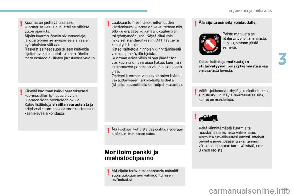 Peugeot Partner 2019 Omistajan käsikirja (in Finnish) 69
Kiinnitä kuorman kaikki osat tukevasti
kuormaustilan lattiassa olevien
kuormansidontarenkaiden avulla.
Katso lisätietoja sisätilan varusteista ja
erityisesti kuormansidontarenkaista asiaa
k Peugeot Partner 2019 Omistajan käsikirja (in Finnish) 69
Kiinnitä kuorman kaikki osat tukevasti
kuormaustilan lattiassa olevien
kuormansidontarenkaiden avulla.
Katso lisätietoja sisätilan varusteista ja
erityisesti kuormansidontarenkaista asiaa
k