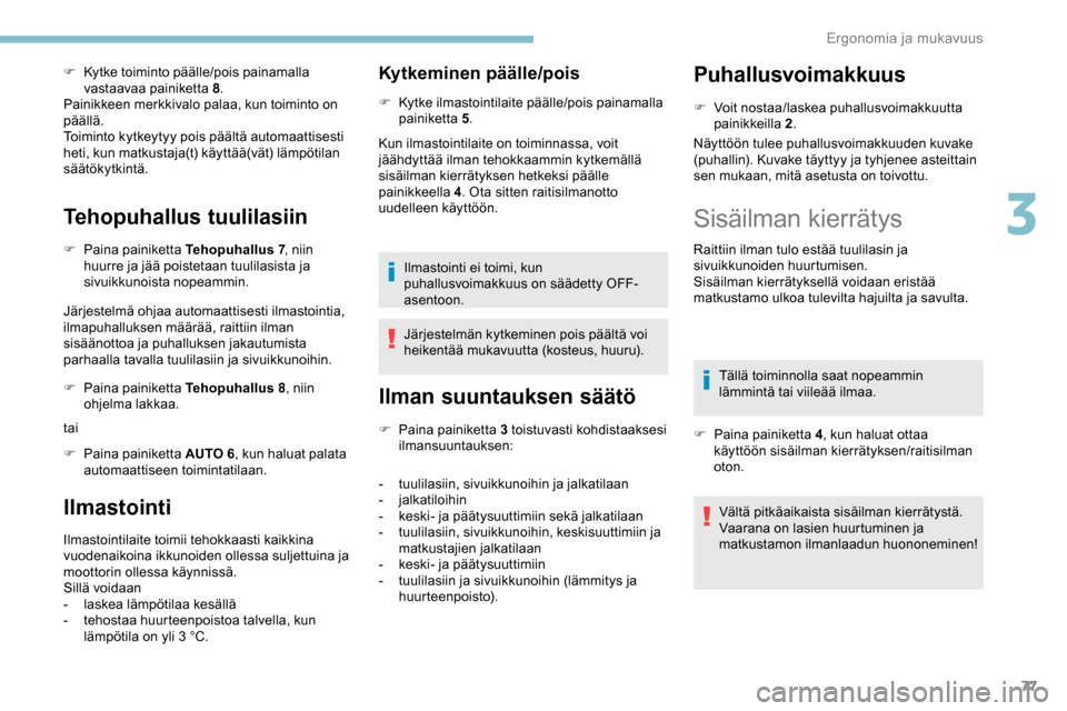 Peugeot Partner 2019 Omistajan käsikirja (in Finnish) 77
F Kytke toiminto päälle/pois painamalla vastaavaa painiketta 8 .
Painikkeen merkkivalo palaa, kun toiminto on
päällä.
Toiminto kytkeytyy pois päältä automaattisesti
heti, kun matkustaja(t Peugeot Partner 2019 Omistajan käsikirja (in Finnish) 77
F Kytke toiminto päälle/pois painamalla vastaavaa painiketta 8 .
Painikkeen merkkivalo palaa, kun toiminto on
päällä.
Toiminto kytkeytyy pois päältä automaattisesti
heti, kun matkustaja(t