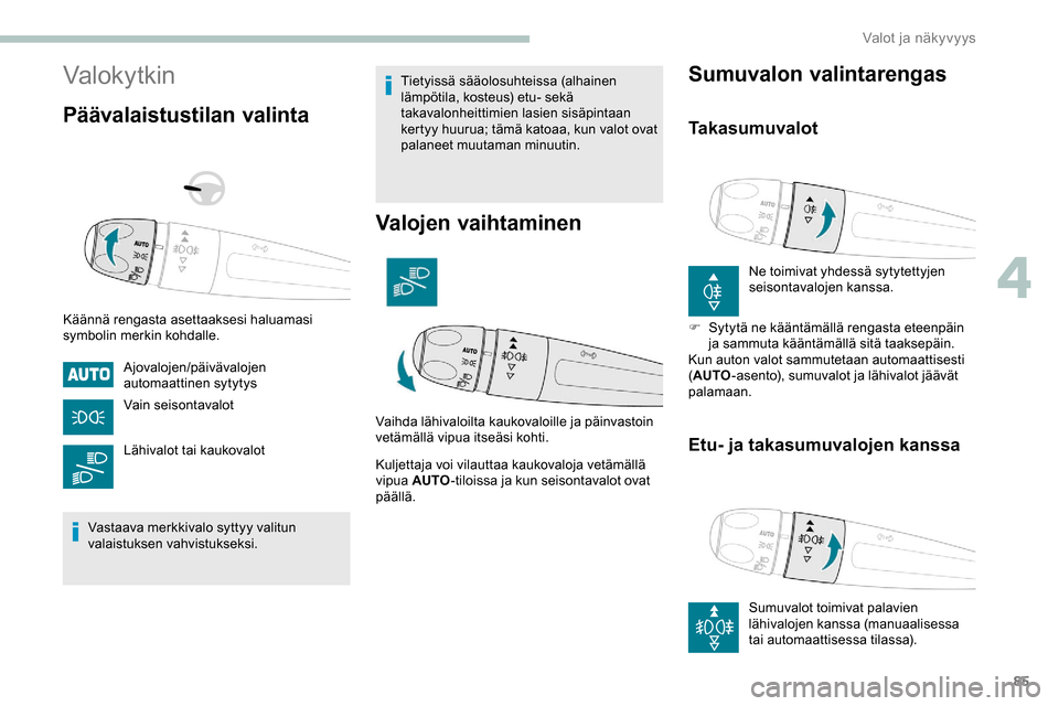 Peugeot Partner 2019 Omistajan käsikirja (in Finnish) 85
Valokytkin
Päävalaistustilan valinta
Käännä rengasta asettaaksesi haluamasi
symbolin merkin kohdalle.Ajovalojen/päivävalojen
automaattinen sytytys
Vain seisontavalot
Lähivalot tai kaukova Peugeot Partner 2019 Omistajan käsikirja (in Finnish) 85
Valokytkin
Päävalaistustilan valinta
Käännä rengasta asettaaksesi haluamasi
symbolin merkin kohdalle.Ajovalojen/päivävalojen
automaattinen sytytys
Vain seisontavalot
Lähivalot tai kaukova