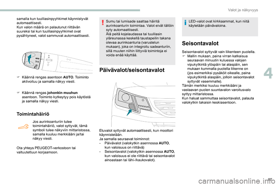 Peugeot Partner 2019 Omistajan käsikirja (in Finnish) 87
samalla kun tuulilasinpyyhkimet käynnistyvät
automaattisesti.
Kun valon määrä on palautunut riittävän
suureksi tai kun tuulilasinpyyhkimet ovat
pysähtyneet, valot sammuvat automaattisest Peugeot Partner 2019 Omistajan käsikirja (in Finnish) 87
samalla kun tuulilasinpyyhkimet käynnistyvät
automaattisesti.
Kun valon määrä on palautunut riittävän
suureksi tai kun tuulilasinpyyhkimet ovat
pysähtyneet, valot sammuvat automaattisest