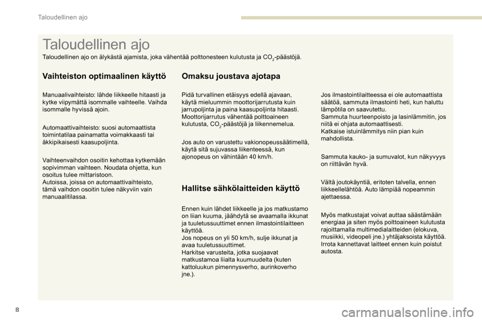 Peugeot Partner 2019 Omistajan käsikirja (in Finnish) 8
Myös matkustajat voivat auttaa säästämään
energiaa ja siten myös polttoaineen kulutusta
rajoittamalla multimedialaitteiden (elokuva,
musiikki, videopeli jne.) yhtäjaksoista käyttöä.
Ir Peugeot Partner 2019 Omistajan käsikirja (in Finnish) 8
Myös matkustajat voivat auttaa säästämään
energiaa ja siten myös polttoaineen kulutusta
rajoittamalla multimedialaitteiden (elokuva,
musiikki, videopeli jne.) yhtäjaksoista käyttöä.
Ir