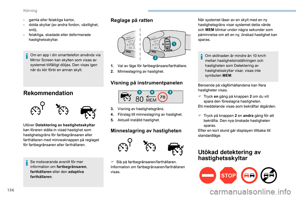 Peugeot Partner 2019  Ägarmanual (in Swedish) 136
- gamla eller felaktiga kartor,
- d olda skyltar (av andra fordon, växtlighet, 
sn ö),
-
 f

elaktiga, skadade eller deformerade 
hastighetsskyltar.
Om en app i din smarttelefon används via 
Mi
