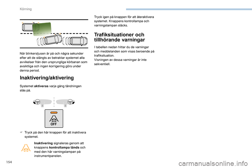 Peugeot Partner 2019  Ägarmanual (in Swedish) 154
Inaktivering/aktivering
Systemet aktiveras varje gång tändningen 
slås på.
Trafiksituationer och 
tillhörande varningar
I tabellen nedan hittar du de varningar 
och meddelanden som visas bero