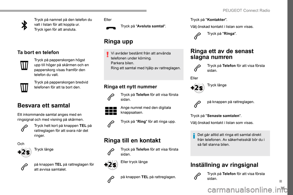 Peugeot Partner 2019 Ägarmanual (in Swedish) 15
Tryck på namnet på den telefon du
valt i listan för att koppla ur.
Tryck igen för att ansluta.
Ta bort en telefon
Tryck på papperskorgen högst
upp till höger på skärmen och en
pappersko Peugeot Partner 2019 Ägarmanual (in Swedish) 15
Tryck på namnet på den telefon du
valt i listan för att koppla ur.
Tryck igen för att ansluta.
Ta bort en telefon
Tryck på papperskorgen högst
upp till höger på skärmen och en
pappersko