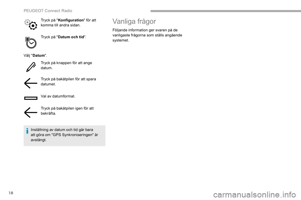 Peugeot Partner 2019  Ägarmanual (in Swedish) 18
Tryck på "Datum och tid ".
Välj " Datum ".
Tryck på knappen för att ange 
datum.
Tryck på bakåtpilen för att spara 
datumet.
Val av datumformat.
Tryck på bakåtpilen igen för att 
bekräft