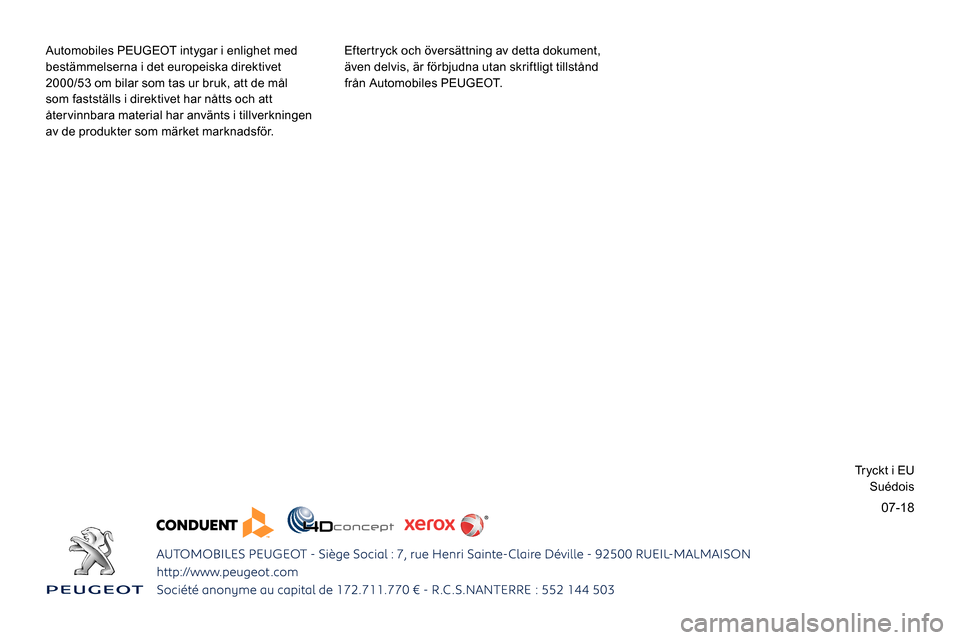 Peugeot Partner 2019  Ägarmanual (in Swedish) 07-18
Automobiles PEUGEOT intygar i enlighet med 
bestämmelserna i det europeiska direktivet 
2000/53 om bilar som tas ur bruk, att de mål 
som fastställs i direktivet har nåtts och att 
återvinn