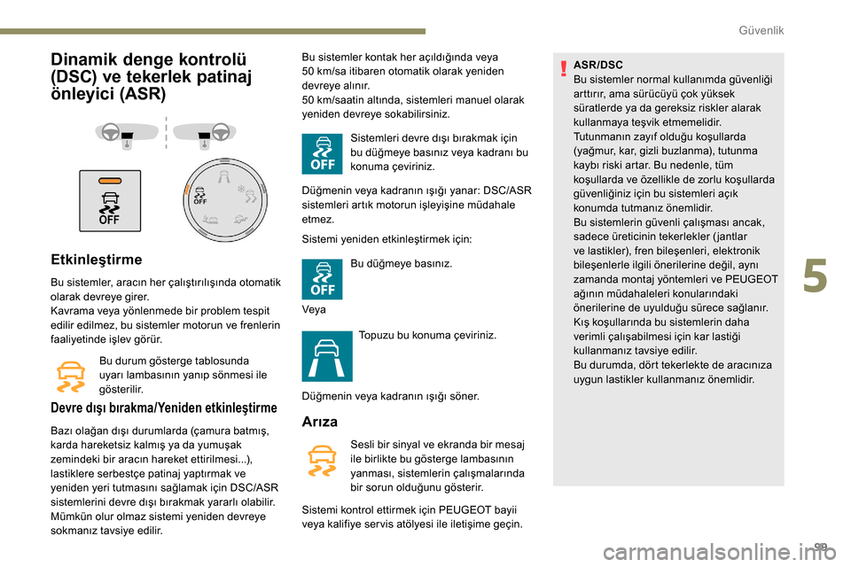 Peugeot Partner 2019 Kullanım Kılavuzu (in Turkish) 99
Dinamik denge kontrolü
(DSC) ve tekerlek patinaj
önleyici (ASR)
Etkinleştirme
Bu sistemler, aracın her çalıştırılışında otomatik
olarak devreye girer.
Kavrama veya yönlenmede bir pr Peugeot Partner 2019 Kullanım Kılavuzu (in Turkish) 99
Dinamik denge kontrolü
(DSC) ve tekerlek patinaj
önleyici (ASR)
Etkinleştirme
Bu sistemler, aracın her çalıştırılışında otomatik
olarak devreye girer.
Kavrama veya yönlenmede bir pr
