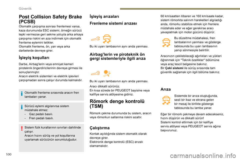 Peugeot Partner 2019 Kullanım Kılavuzu (in Turkish) 100
Post Collision Safety Brake
(PCSB)
Otomatik çarpışma sonrası frenlemesi varsa,
kaza durumunda ESC sistemi, örneğin sürücü
tepki vermezse geri sekme yoluyla arka arkaya
çarpışma ris Peugeot Partner 2019 Kullanım Kılavuzu (in Turkish) 100
Post Collision Safety Brake
(PCSB)
Otomatik çarpışma sonrası frenlemesi varsa,
kaza durumunda ESC sistemi, örneğin sürücü
tepki vermezse geri sekme yoluyla arka arkaya
çarpışma ris