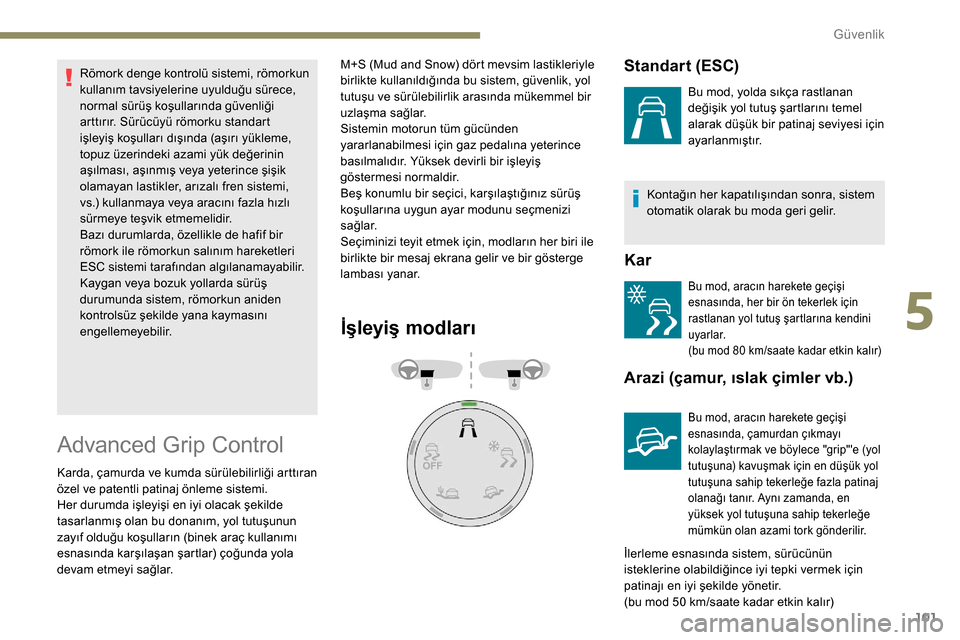 Peugeot Partner 2019 Kullanım Kılavuzu (in Turkish) 101
Römork denge kontrolü sistemi, römorkun
kullanım tavsiyelerine uyulduğu sürece,
normal sürüş koşullarında güvenliği
arttırır. Sürücüyü römorku standart
işleyiş koşullar Peugeot Partner 2019 Kullanım Kılavuzu (in Turkish) 101
Römork denge kontrolü sistemi, römorkun
kullanım tavsiyelerine uyulduğu sürece,
normal sürüş koşullarında güvenliği
arttırır. Sürücüyü römorku standart
işleyiş koşullar