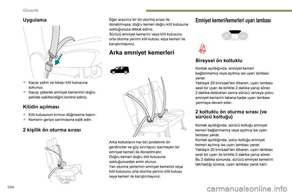 Peugeot Partner 2019  Kullanım Kılavuzu (in Turkish) 104
Uygulama
Kilidin açılması
F Kilit kutusunun kırmızı düğmesine basın.
F K emerin geriye sarılmasına eşlik edin.
2 kişilik ön oturma sırası
Eğer aracınız bir ön oturma sırası i