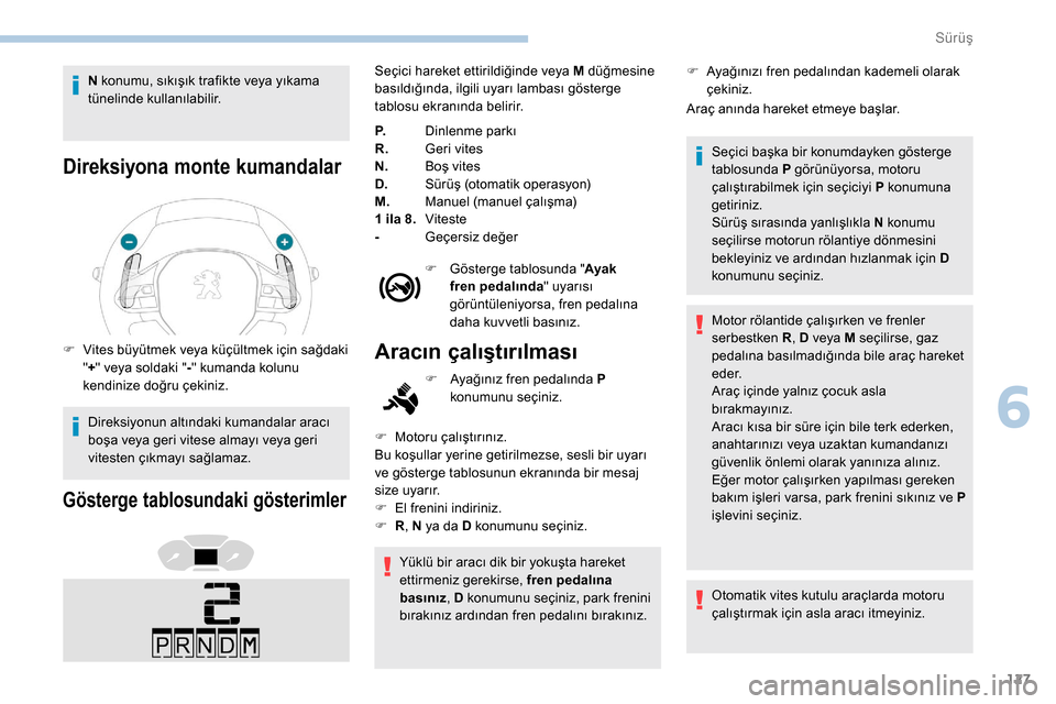 Peugeot Partner 2019 Kullanım Kılavuzu (in Turkish) 127
N konumu, sıkışık trafikte veya yıkama
tünelinde kullanılabilir.
Direksiyona monte kumandalar
F Vites büyütmek veya küçültmek için sağdaki "+ " veya soldaki " -" kumanda kolunu
ken Peugeot Partner 2019 Kullanım Kılavuzu (in Turkish) 127
N konumu, sıkışık trafikte veya yıkama
tünelinde kullanılabilir.
Direksiyona monte kumandalar
F Vites büyütmek veya küçültmek için sağdaki "+ " veya soldaki " -" kumanda kolunu
ken