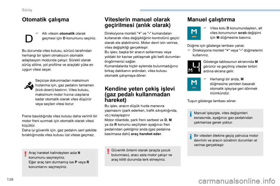 Peugeot Partner 2019 Kullanım Kılavuzu (in Turkish) 128
Otomatik çalışma
F Altı vitesin otomatik olarak
geçmesi için D konumunu seçiniz.
Araç hareket halindeyken asla N
konumunu seçmeyiniz.
Eğer araç tam durmamış ise P veya R
konumları Peugeot Partner 2019 Kullanım Kılavuzu (in Turkish) 128
Otomatik çalışma
F Altı vitesin otomatik olarak
geçmesi için D konumunu seçiniz.
Araç hareket halindeyken asla N
konumunu seçmeyiniz.
Eğer araç tam durmamış ise P veya R
konumları