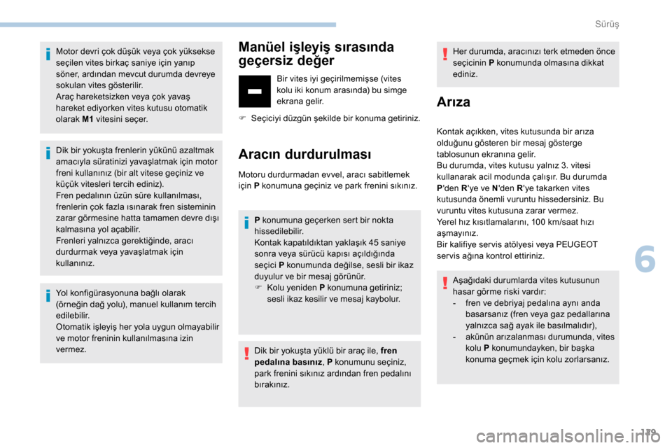 Peugeot Partner 2019 Kullanım Kılavuzu (in Turkish) 129
Motor devri çok düşük veya çok yüksekse
seçilen vites birkaç saniye için yanıp
söner, ardından mevcut durumda devreye
sokulan vites gösterilir.
Araç hareketsizken veya çok yavaş Peugeot Partner 2019 Kullanım Kılavuzu (in Turkish) 129
Motor devri çok düşük veya çok yüksekse
seçilen vites birkaç saniye için yanıp
söner, ardından mevcut durumda devreye
sokulan vites gösterilir.
Araç hareketsizken veya çok yavaş