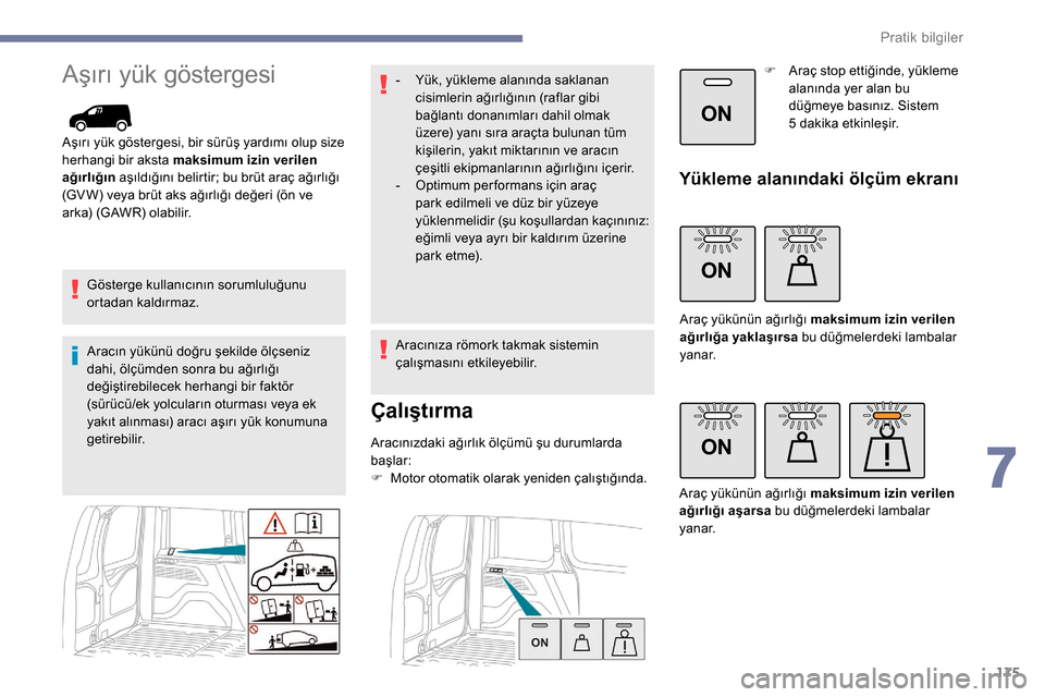 Peugeot Partner 2019  Kullanım Kılavuzu (in Turkish) 175
ON
ON
ON
Aşırı yük göstergesi
Aşırı yük göstergesi, bir sürüş yardımı olup size 
herhangi bir aksta maksimum izin verilen 
ağırlığın aşıldığını belirtir; bu brüt araç a