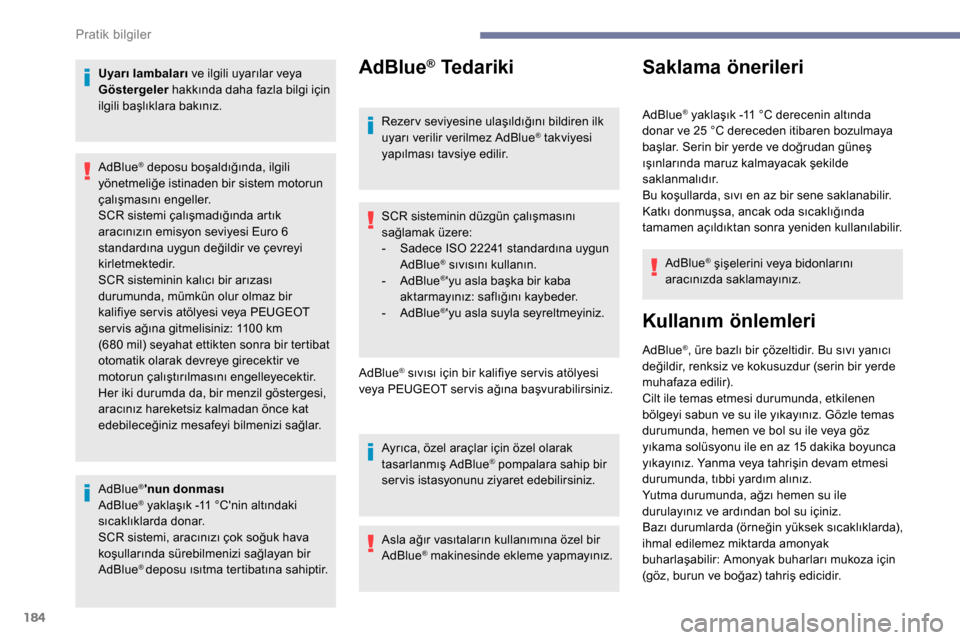 Peugeot Partner 2019  Kullanım Kılavuzu (in Turkish) 184
Uyarı lambaları ve ilgili uyarılar veya 
Göstergeler  hakkında daha fazla bilgi için 
ilgili başlıklara bakınız.
AdBlue
®nun donması
AdBlue® yaklaşık -11 °Cnin altındaki 
s
ıca