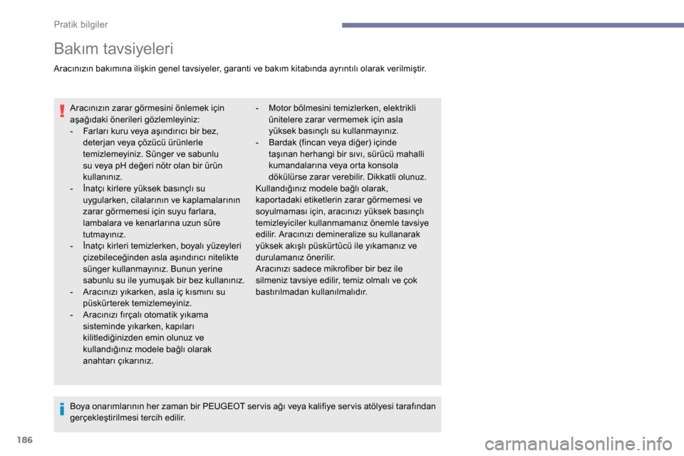 Peugeot Partner 2019  Kullanım Kılavuzu (in Turkish) 186
Bakım tavsiyeleri
Aracınızın bakımına ilişkin genel tavsiyeler, garanti ve bakım kitabında ayrıntılı olarak verilmiştir.Aracınızın zarar görmesini önlemek için 
aşağıdaki ön