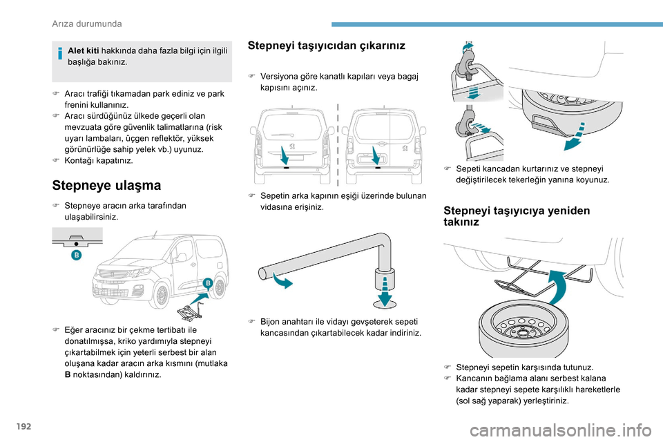 Peugeot Partner 2019 Kullanım Kılavuzu (in Turkish) 192
Stepneye ulaşma
F Stepneye aracın arka tarafından ulaşabilirsiniz.
F
E
ğer aracınız bir çekme tertibatı ile
donatılmışsa, kriko yardımıyla stepneyi
çıkartabilmek için yeterli Peugeot Partner 2019 Kullanım Kılavuzu (in Turkish) 192
Stepneye ulaşma
F Stepneye aracın arka tarafından ulaşabilirsiniz.
F
E
ğer aracınız bir çekme tertibatı ile
donatılmışsa, kriko yardımıyla stepneyi
çıkartabilmek için yeterli
