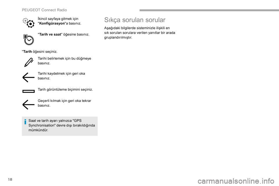 Peugeot Partner 2019  Kullanım Kılavuzu (in Turkish) 18
"Tarih ve saat " öğesine basınız.
" Ta r i h  öğesini seçiniz.
Tarihi belirlemek için bu düğmeye 
basınız.
Tarihi kaydetmek için geri oka 
basınız.
Tarih görüntüleme biçimini se