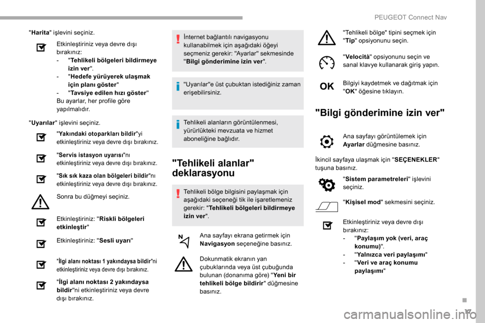 Peugeot Partner 2019 Kullanım Kılavuzu (in Turkish) 17
"Harita " işlevini seçiniz.
Etkinleştiriniz veya devre dışı
bırakınız:
-
"T
ehlikeli bölgeleri bildirmeye
izin ver ".
-
"H
edefe yürüyerek ulaşmak
için planı göster "
-
" Peugeot Partner 2019 Kullanım Kılavuzu (in Turkish) 17
"Harita " işlevini seçiniz.
Etkinleştiriniz veya devre dışı
bırakınız:
-
"T
ehlikeli bölgeleri bildirmeye
izin ver ".
-
"H
edefe yürüyerek ulaşmak
için planı göster "
-
"
