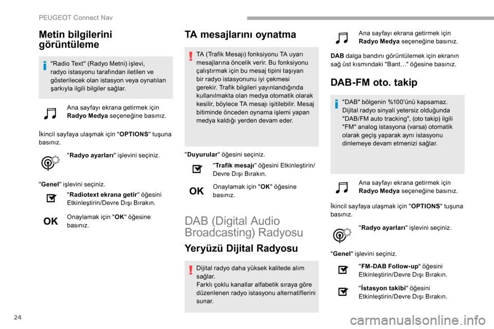 Peugeot Partner 2019 Kullanım Kılavuzu (in Turkish) 24
Metin bilgilerini
görüntüleme
"Radio Text" (Radyo Metni) işlevi,
radyo istasyonu tarafından iletilen ve
gösterilecek olan istasyon veya oynatılan
şarkıyla ilgili bilgiler sağlar.Ana s Peugeot Partner 2019 Kullanım Kılavuzu (in Turkish) 24
Metin bilgilerini
görüntüleme
"Radio Text" (Radyo Metni) işlevi,
radyo istasyonu tarafından iletilen ve
gösterilecek olan istasyon veya oynatılan
şarkıyla ilgili bilgiler sağlar.Ana s