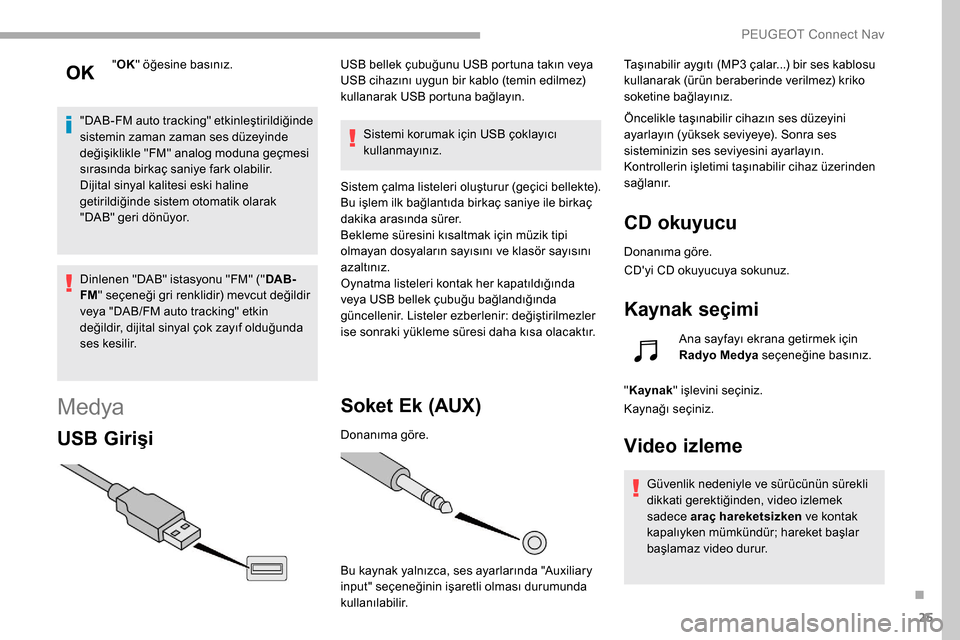 Peugeot Partner 2019 Kullanım Kılavuzu (in Turkish) 25
"OK " öğesine basınız.
"DAB-FM auto tracking" etkinleştirildiğinde
sistemin zaman zaman ses düzeyinde
değişiklikle "FM" analog moduna geçmesi
sırasında birkaç saniye fark olabilir.
Peugeot Partner 2019 Kullanım Kılavuzu (in Turkish) 25
"OK " öğesine basınız.
"DAB-FM auto tracking" etkinleştirildiğinde
sistemin zaman zaman ses düzeyinde
değişiklikle "FM" analog moduna geçmesi
sırasında birkaç saniye fark olabilir.