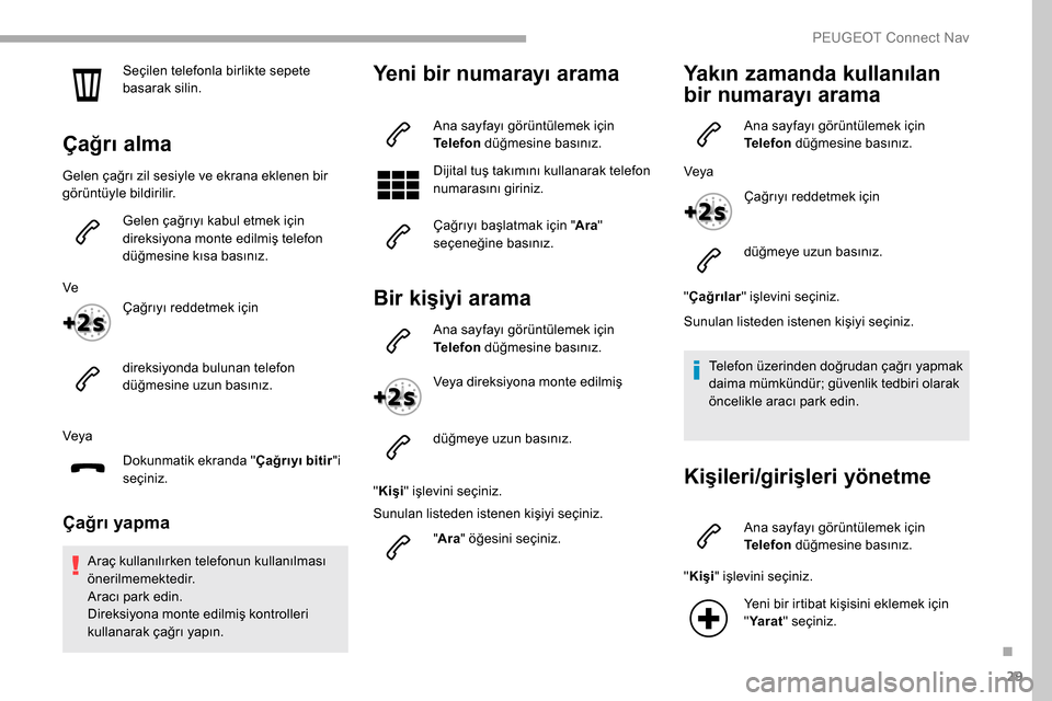 Peugeot Partner 2019 Kullanım Kılavuzu (in Turkish) 29
Seçilen telefonla birlikte sepete
basarak silin.
Çağrı alma
Gelen çağrı zil sesiyle ve ekrana eklenen bir
görüntüyle bildirilir.Gelen çağrıyı kabul etmek için
direksiyona monte ed Peugeot Partner 2019 Kullanım Kılavuzu (in Turkish) 29
Seçilen telefonla birlikte sepete
basarak silin.
Çağrı alma
Gelen çağrı zil sesiyle ve ekrana eklenen bir
görüntüyle bildirilir.Gelen çağrıyı kabul etmek için
direksiyona monte ed