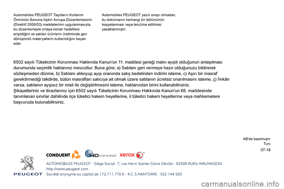 Peugeot Partner 2019  Kullanım Kılavuzu (in Turkish) 07-18
Automobiles PEUGEOT Taşıtların Kullanım 
Ömrünün Sonuna ilişkin Avrupa Düzenlemesinin 
(Direktif 2000/53) maddelerinin uygulanmasıyla, 
bu düzenlemeyle ortaya konan hedeflere 
erişil