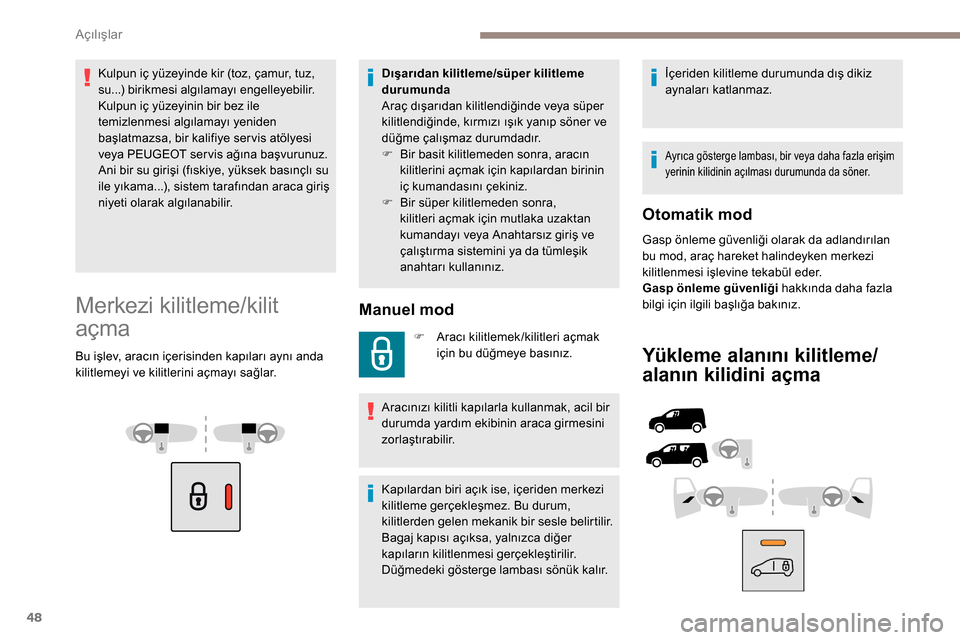 Peugeot Partner 2019 Kullanım Kılavuzu (in Turkish) 48
Kulpun iç yüzeyinde kir (toz, çamur, tuz,
su...) birikmesi algılamayı engelleyebilir.
Kulpun iç yüzeyinin bir bez ile
temizlenmesi algılamayı yeniden
başlatmazsa, bir kalifiye ser vis Peugeot Partner 2019 Kullanım Kılavuzu (in Turkish) 48
Kulpun iç yüzeyinde kir (toz, çamur, tuz,
su...) birikmesi algılamayı engelleyebilir.
Kulpun iç yüzeyinin bir bez ile
temizlenmesi algılamayı yeniden
başlatmazsa, bir kalifiye ser vis