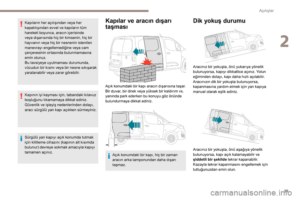Peugeot Partner 2019 Kullanım Kılavuzu (in Turkish) 51
Kapıların her açılışından veya her
kapatılışından evvel ve kapıların tüm
hareketi boyunca, aracın içerisinde
veya dışarısında hiç bir kimsenin, hiç bir
hayvanın veya hiç Peugeot Partner 2019 Kullanım Kılavuzu (in Turkish) 51
Kapıların her açılışından veya her
kapatılışından evvel ve kapıların tüm
hareketi boyunca, aracın içerisinde
veya dışarısında hiç bir kimsenin, hiç bir
hayvanın veya hiç