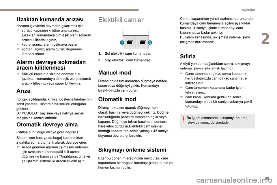 Peugeot Partner 2019  Kullanım Kılavuzu (in Turkish) 55
Elektrikli camlar
1.Sol elektrikli cam kumandası.
2. Sağ elektrikli cam kumandası.
Manuel mod
Otomatik mod
Direnç noktasını aşarak düğmeye tam 
olarak basınız veya düğmeyi çekiniz. D