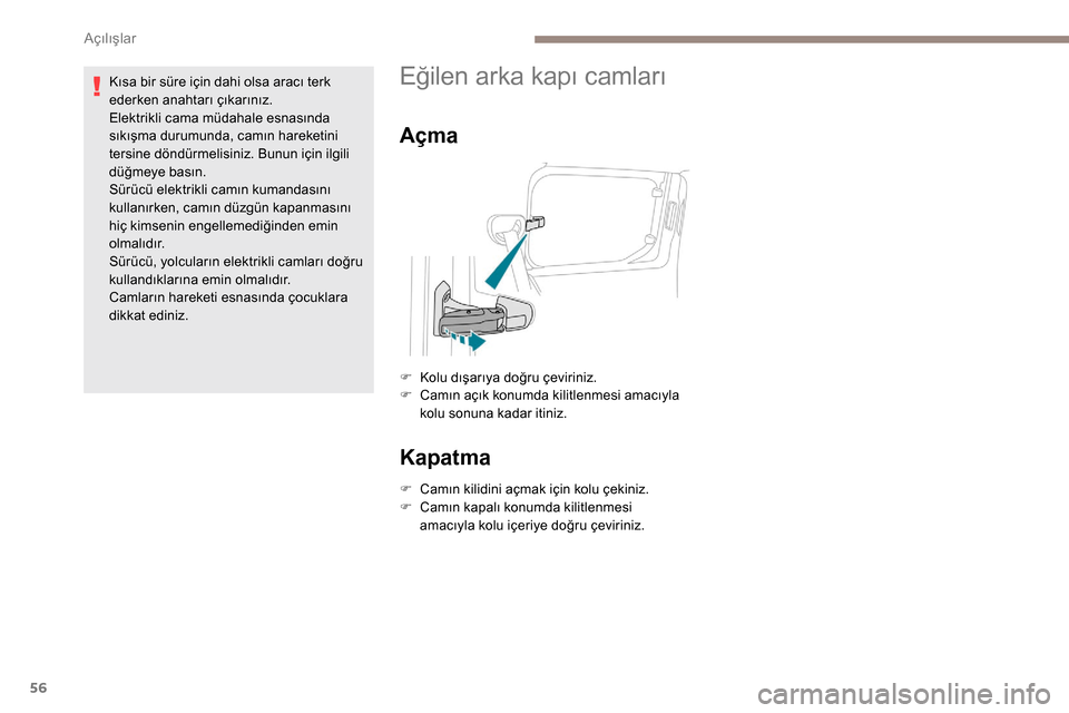 Peugeot Partner 2019  Kullanım Kılavuzu (in Turkish) 56
Kısa bir süre için dahi olsa aracı terk 
ederken anahtarı çıkarınız.
Elektrikli cama müdahale esnasında 
sıkışma durumunda, camın hareketini 
tersine döndürmelisiniz. Bunun için i