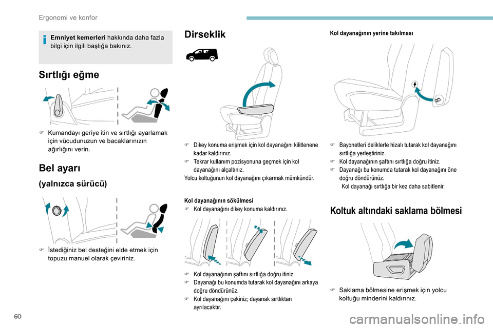 Peugeot Partner 2019  Kullanım Kılavuzu (in Turkish) 60
F Dikey konuma erişmek için kol dayanağını kilitlenene kadar kaldırınız.
F
 
T
 ekrar kullanım pozisyonuna geçmek için kol 
dayanağını alçaltınız.
Yolcu koltuğunun kol dayanağın