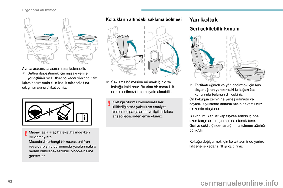 Peugeot Partner 2019  Kullanım Kılavuzu (in Turkish) 62
Masayı asla araç hareket halindeyken 
kullanmayınız.
Masadaki herhangi bir nesne, ani fren 
veya çarpışma durumunda yaralanmalara 
neden olabilecek tehlikeli bir obje haline 
gelecektir.
Ayr