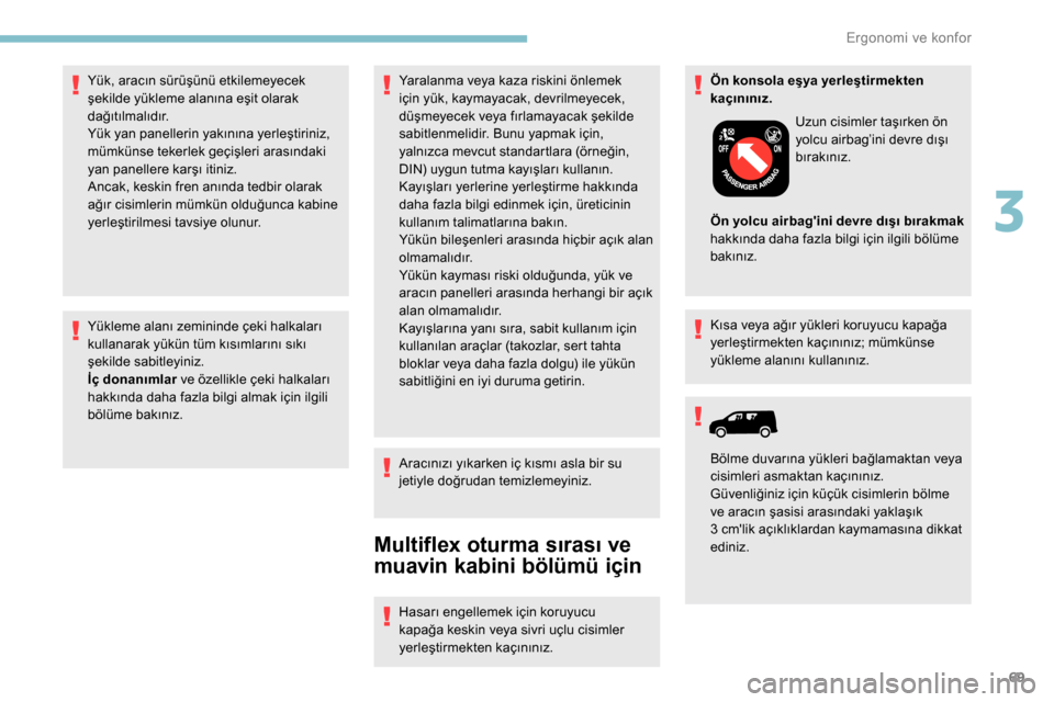 Peugeot Partner 2019 Kullanım Kılavuzu (in Turkish) 69
Yükleme alanı zemininde çeki halkaları
kullanarak yükün tüm kısımlarını sıkı
şekilde sabitleyiniz.
İç donanımlar ve özellikle çeki halkaları
hakkında daha fazla bilgi almak Peugeot Partner 2019 Kullanım Kılavuzu (in Turkish) 69
Yükleme alanı zemininde çeki halkaları
kullanarak yükün tüm kısımlarını sıkı
şekilde sabitleyiniz.
İç donanımlar ve özellikle çeki halkaları
hakkında daha fazla bilgi almak