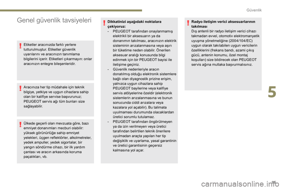 Peugeot Partner 2019 Kullanım Kılavuzu (in Turkish) 95
Genel güvenlik tavsiyeleri
Etiketler aracınızda farklı yerlere
tutturulmuştur. Etiketler güvenlik
uyarılarını ve aracınızın tanımlama
bilgilerini içerir. Etiketleri çıkarmayın: Peugeot Partner 2019 Kullanım Kılavuzu (in Turkish) 95
Genel güvenlik tavsiyeleri
Etiketler aracınızda farklı yerlere
tutturulmuştur. Etiketler güvenlik
uyarılarını ve aracınızın tanımlama
bilgilerini içerir. Etiketleri çıkarmayın: