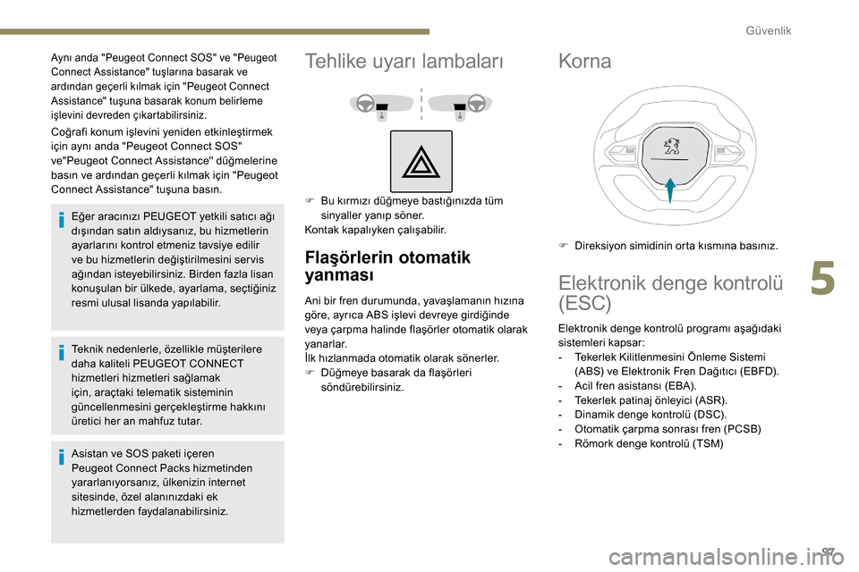 Peugeot Partner 2019 Kullanım Kılavuzu (in Turkish) 97
Coğrafi konum işlevini yeniden etkinleştirmek
için aynı anda "Peugeot Connect SOS"
ve"Peugeot Connect Assistance" düğmelerine
basın ve ardından geçerli kılmak için "Peugeot
Connect Peugeot Partner 2019 Kullanım Kılavuzu (in Turkish) 97
Coğrafi konum işlevini yeniden etkinleştirmek
için aynı anda "Peugeot Connect SOS"
ve"Peugeot Connect Assistance" düğmelerine
basın ve ardından geçerli kılmak için "Peugeot
Connect