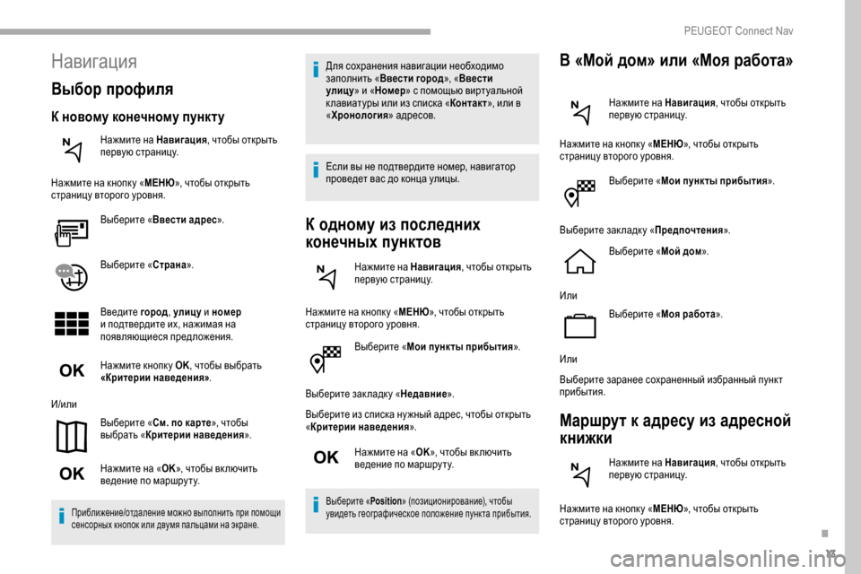 Peugeot Partner 2019  Инструкция по эксплуатации (in Russian) 13
Выберите «Мои пункты прибытия ».
Выберите зак ладк у «Недавние ».
Выберите из списка ну жный адрес, чтобы отк
