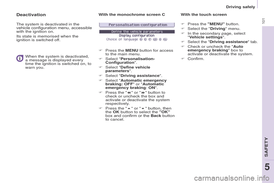 Peugeot Partner 2017  Owners Manual 101
Driving safely
Partner-2-VU_en_Chap05_Securite_ed02-2016
Deactivation
The system is deactivated in the 
vehicle configuration menu, accessible 
with the ignition on.
Its state is memorised when th