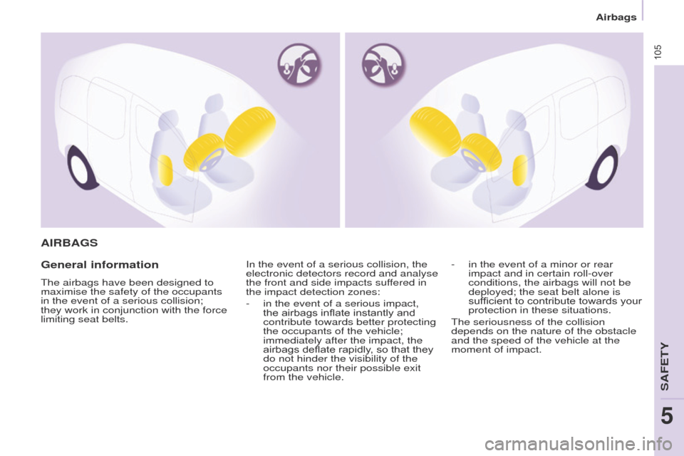 Peugeot Partner 2017  Owners Manual 105
Partner-2-VU_en_Chap05_Securite_ed02-2016
AIRBAGS
General information
The airbags have been designed to 
maximise the safety of the occupants 
in the event of a serious collision; 
they work in co