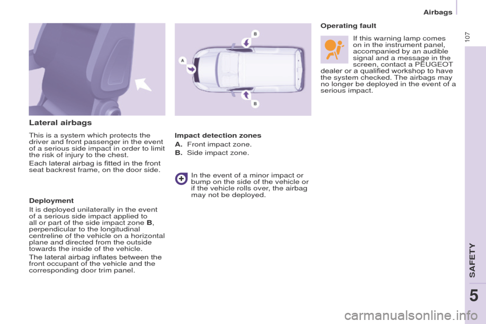 Peugeot Partner 2017  Owners Manual 107
Partner-2-VU_en_Chap05_Securite_ed02-2016
Lateral airbags
This is a system which protects the 
driver and front passenger in the event 
of a serious side impact in order to limit 
the risk of inju