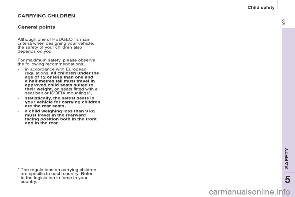 Peugeot Partner 2017  Owners Manual 109
Partner-2-VU_en_Chap05_Securite_ed02-2016
CARRYING CHILDREN
General points
Although one of PEUGEOTs main 
criteria when designing your vehicle, 
the safety of your children also 
depends on you.
