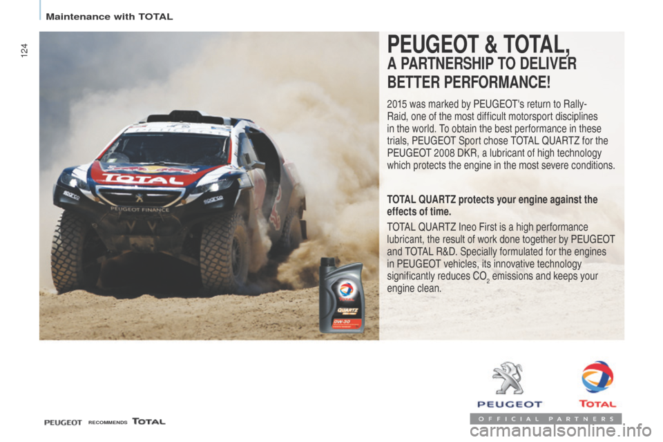 Peugeot Partner 2017  Owners Manual 124
Partner-2-VU_en_Chap07_Verification_ed02-2016
PEUGEOT & TOTAL,
A PARTNERSHIP TO DELIVER 
BETTER PERFORMANCE!
2015 was marked by PEUGEOTs return to Rally-
Raid, one of the most difficult motorspor