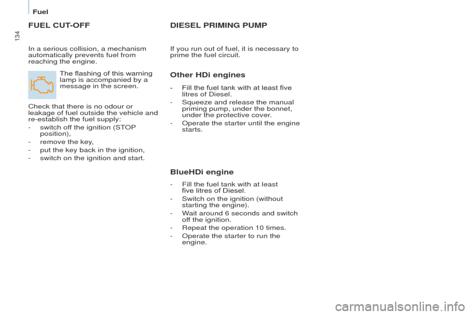 Peugeot Partner 2017  Owners Manual 134
Partner-2-VU_en_Chap07_Verification_ed02-2016
FUEL CUT- OFF
The flashing of this warning 
lamp is accompanied by a 
message in the screen.
Check that there is no odour or 
leakage of fuel outside 
