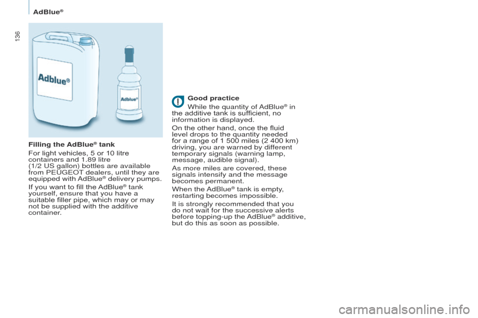 Peugeot Partner 2017  Owners Manual 136
Partner-2-VU_en_Chap07_Verification_ed02-2016
AdBlue®
Good practice
While the quantity of AdBlue® in 
the additive tank is sufficient, no 
information is displayed.
On the other hand, once the f