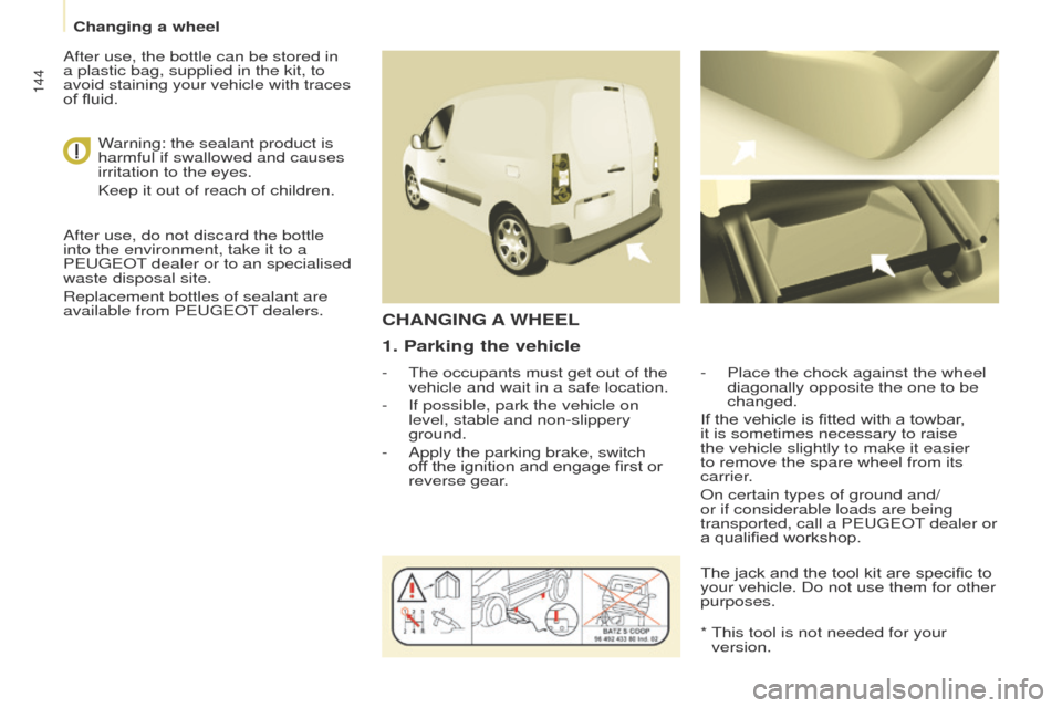 Peugeot Partner 2017  Owners Manual 144
Partner-2-VU_en_Chap08_Aide-rapide_ed02-2016
1. Parking the vehicle
- The occupants must get out of the 
vehicle and wait in a safe location.
-
 
If possible, park the vehicle on 
level, stable an