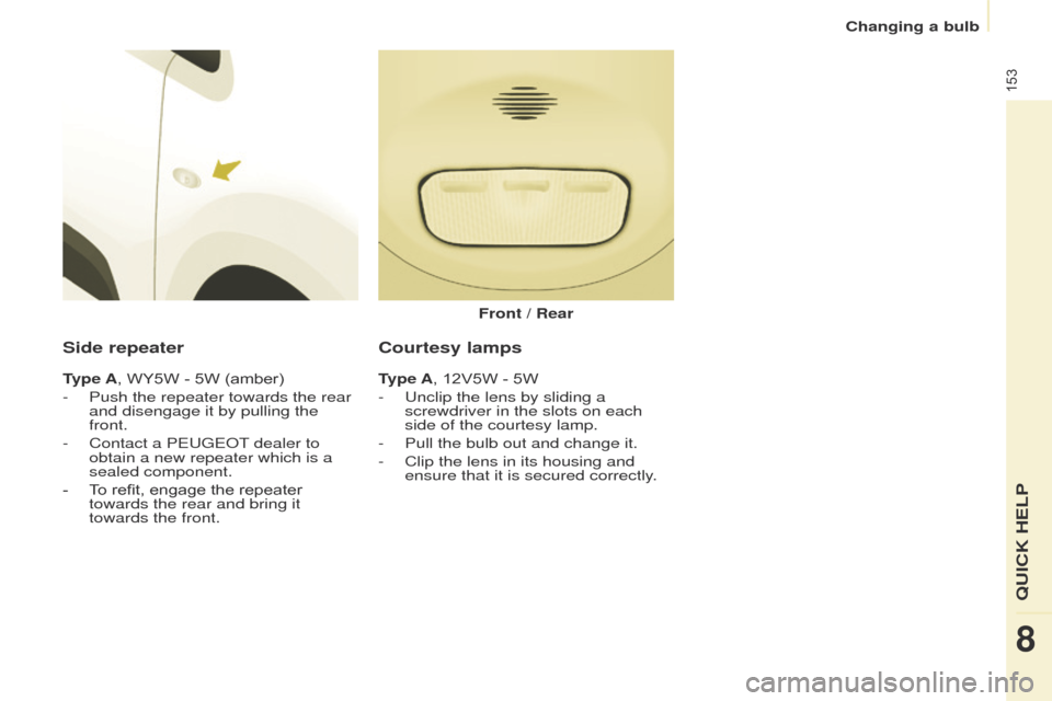 Peugeot Partner 2017  Owners Manual 153
Partner-2-VU_en_Chap08_Aide-rapide_ed02-2016
Side repeater
Type A, WY5W - 5W (amber)
- 
Push the repeater towards the rear 
and disengage it by pullin

g the 
front.
-
 
Contact a PEUGEOT
  dealer