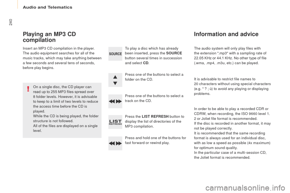 Peugeot Partner 2017 Owners Manual Audio and Telematics
240
Partner-2-VU_en_Chap10b_RD45_ed02-2016
The audio system will only play files with
the extension ".mp3" with a sampling rate of
22.05 KHz or 44.1 KHz. No other type of file Peugeot Partner 2017 Owners Manual Audio and Telematics
240
Partner-2-VU_en_Chap10b_RD45_ed02-2016
The audio system will only play files with
the extension ".mp3" with a sampling rate of
22.05 KHz or 44.1 KHz. No other type of file