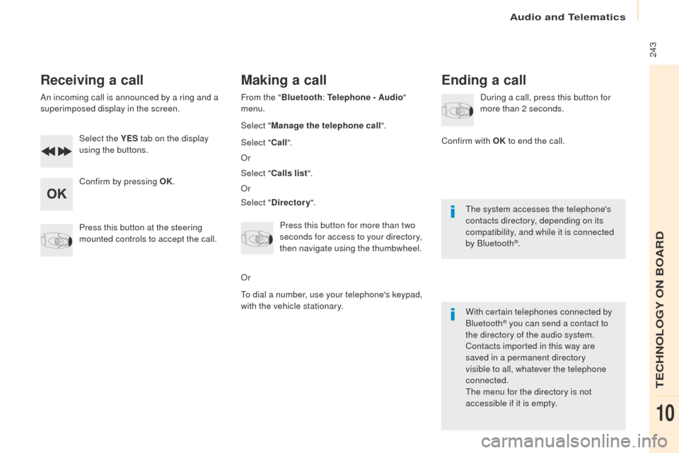 Peugeot Partner 2017 Owners Manual Audio and Telematics
243
Partner-2-VU_en_Chap10b_RD45_ed02-2016
Receiving a call
An incoming call is announced by a ring and a
superimposed display in the screen.Select the YES tab on the display
Peugeot Partner 2017 Owners Manual Audio and Telematics
243
Partner-2-VU_en_Chap10b_RD45_ed02-2016
Receiving a call
An incoming call is announced by a ring and a
superimposed display in the screen.Select the YES tab on the display