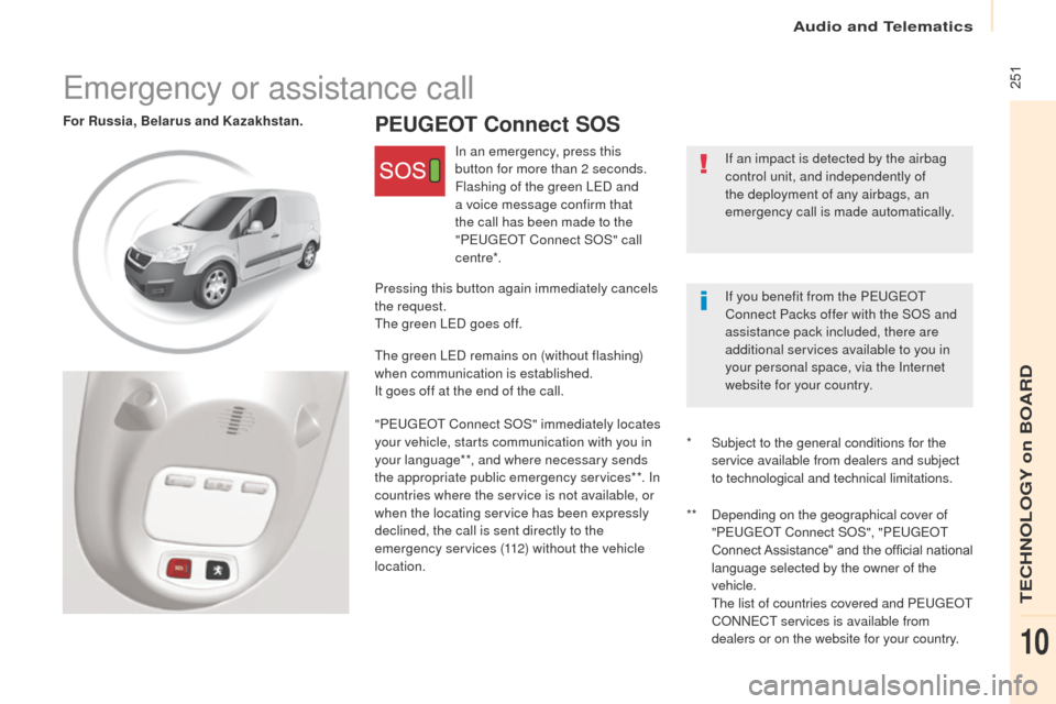 Peugeot Partner 2017  Owners Manual Audio and Telematics
 251
Partner-2-VU_en_Chap10c_BTA-3R_ed02-2016
PEUGEOT Connect SOSFor Russia, Belarus and Kazakhstan.If an impact is detected by the airbag 
control unit, and independently of 
the